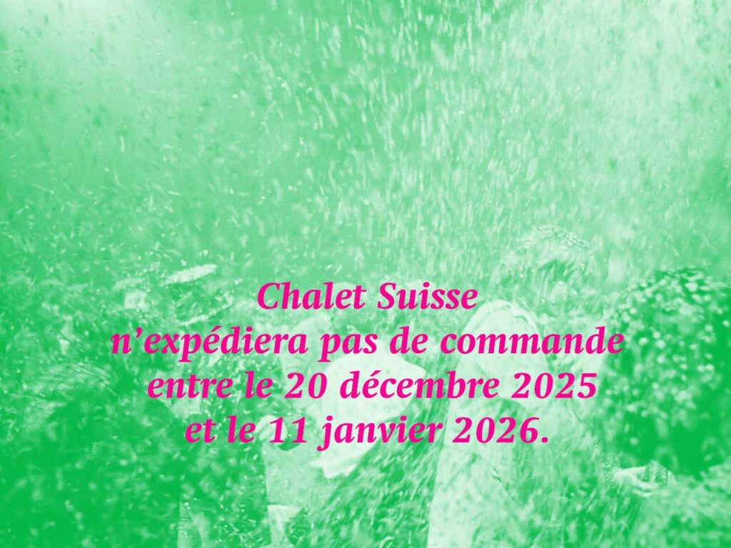 Chalet Suisse n'expédiera pas de commande entre le 20 décembre 2025 et le 11 janvier 2026. Merci de votre compréhension.